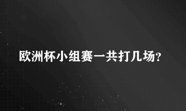 欧洲杯小组赛一共打几场？