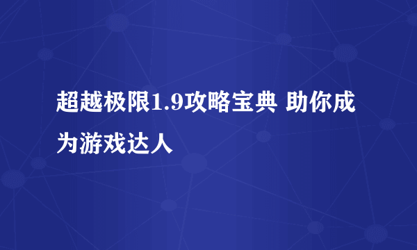 超越极限1.9攻略宝典 助你成为游戏达人