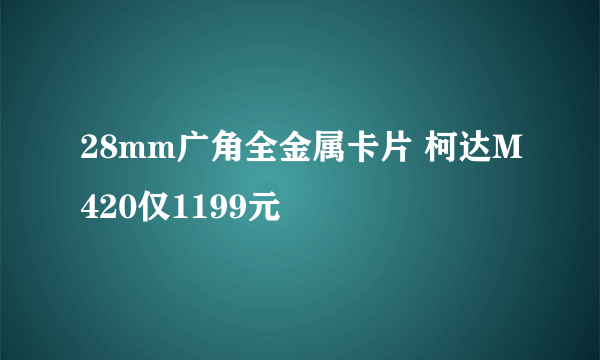 28mm广角全金属卡片 柯达M420仅1199元