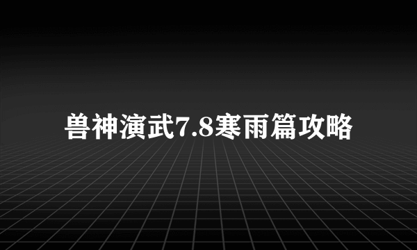 兽神演武7.8寒雨篇攻略