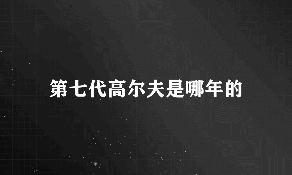 第七代高尔夫是哪年的