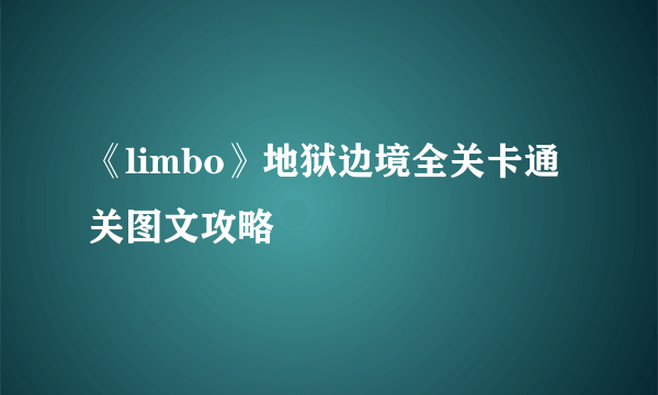 《limbo》地狱边境全关卡通关图文攻略