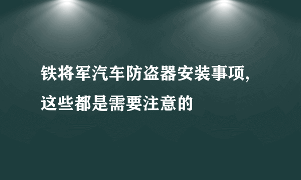 铁将军汽车防盗器安装事项,这些都是需要注意的