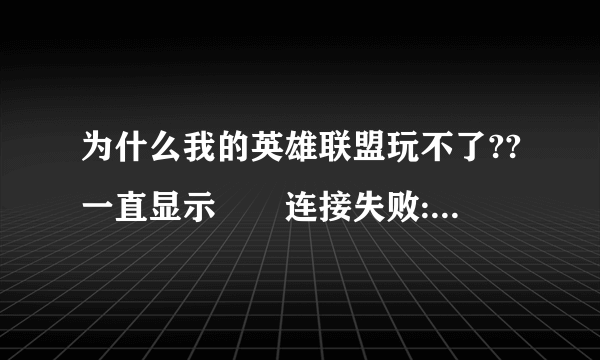 为什么我的英雄联盟玩不了??一直显示　　连接失败:无法连接服务器,请检查您的网络连接。