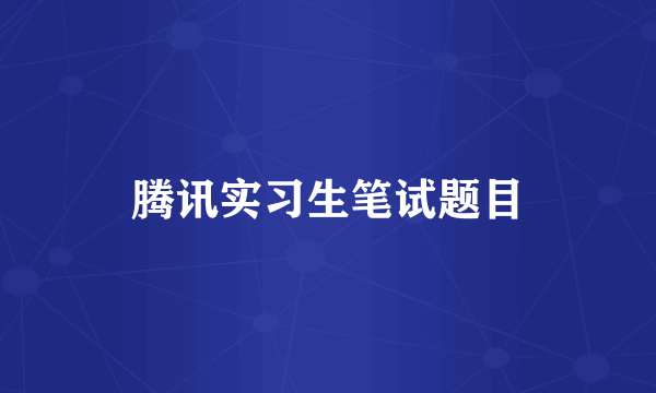 腾讯实习生笔试题目