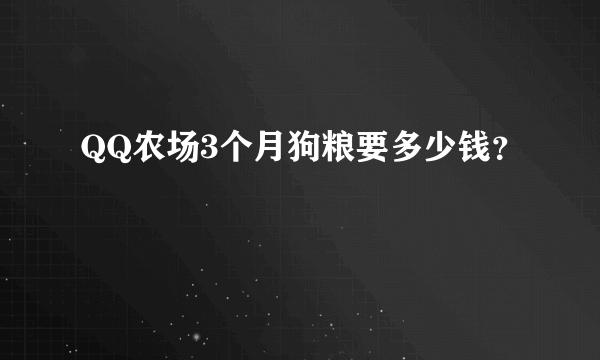 QQ农场3个月狗粮要多少钱？