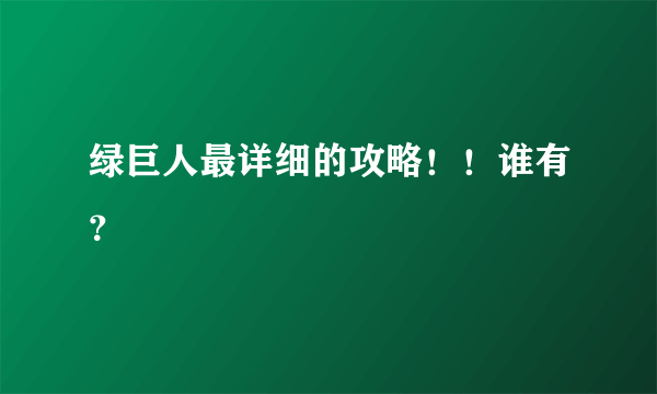 绿巨人最详细的攻略！！谁有？