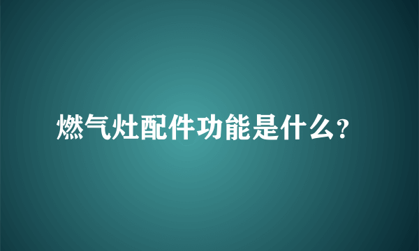 燃气灶配件功能是什么？