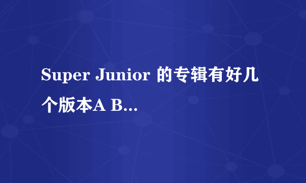 Super Junior 的专辑有好几个版本A B C....这些版本有什么不同吗