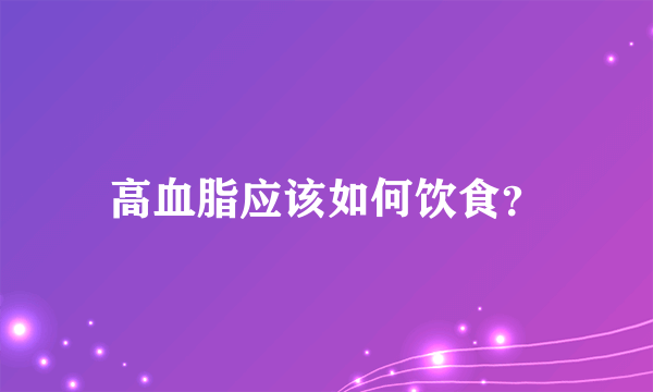 高血脂应该如何饮食？