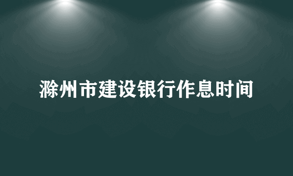 滁州市建设银行作息时间