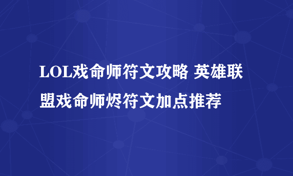 LOL戏命师符文攻略 英雄联盟戏命师烬符文加点推荐