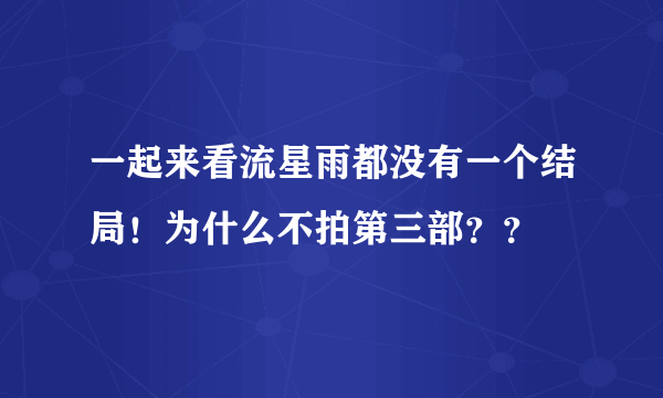 一起来看流星雨都没有一个结局！为什么不拍第三部？？