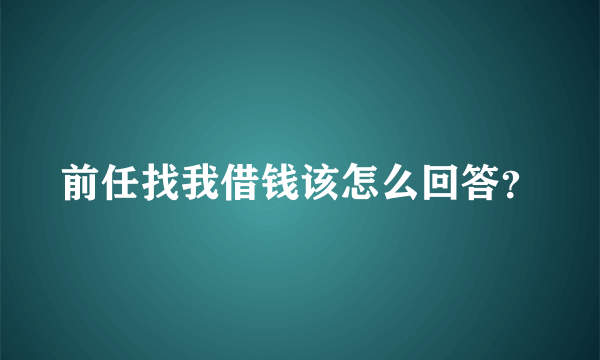 前任找我借钱该怎么回答？