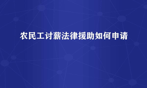 农民工讨薪法律援助如何申请