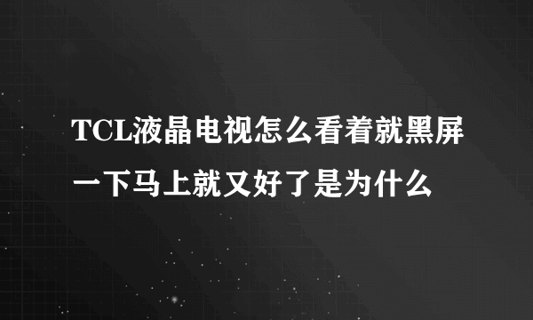 TCL液晶电视怎么看着就黑屏一下马上就又好了是为什么