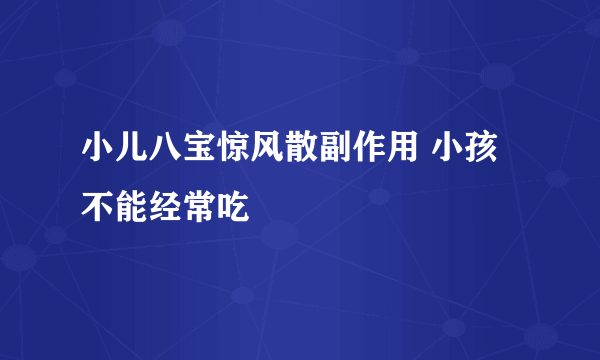 小儿八宝惊风散副作用 小孩不能经常吃