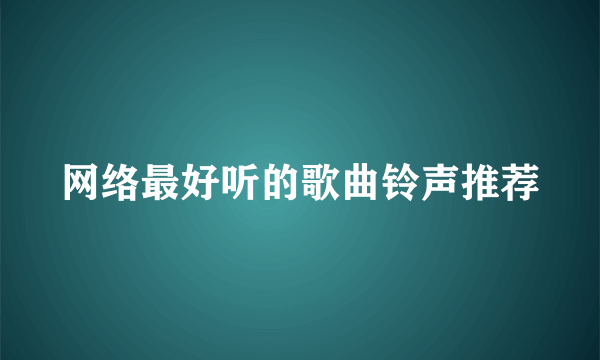 网络最好听的歌曲铃声推荐