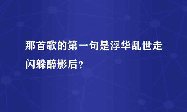 那首歌的第一句是浮华乱世走闪躲醉影后？