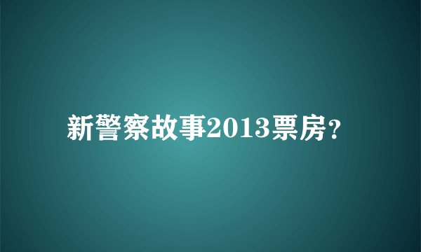 新警察故事2013票房？