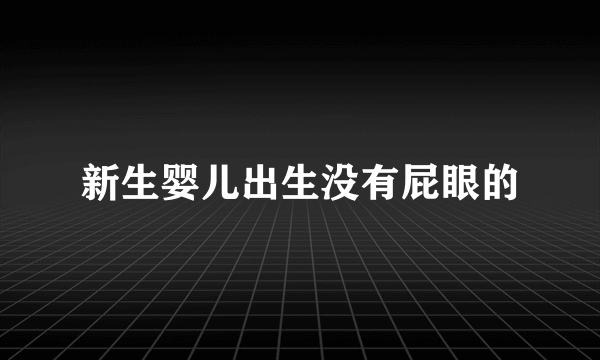 新生婴儿出生没有屁眼的