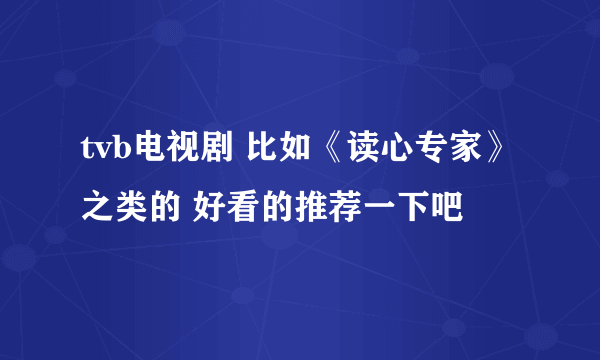 tvb电视剧 比如《读心专家》之类的 好看的推荐一下吧