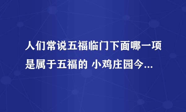 人们常说五福临门下面哪一项是属于五福的 小鸡庄园今天答案6.11