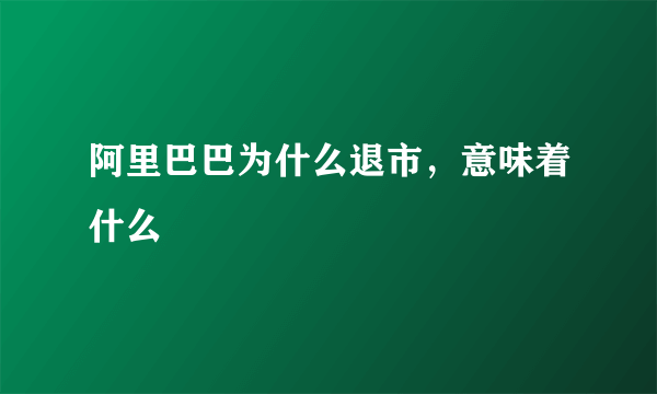 阿里巴巴为什么退市，意味着什么