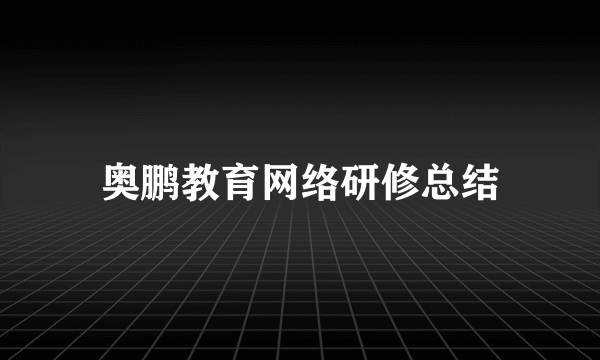 奥鹏教育网络研修总结