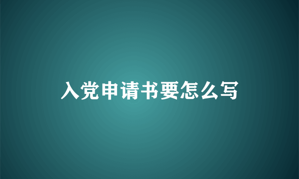 入党申请书要怎么写