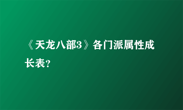 《天龙八部3》各门派属性成长表？