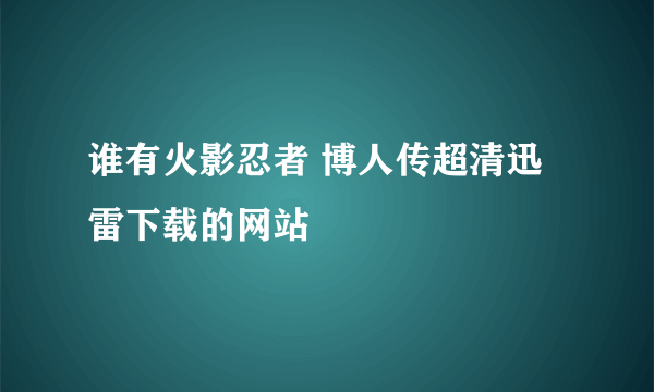 谁有火影忍者 博人传超清迅雷下载的网站