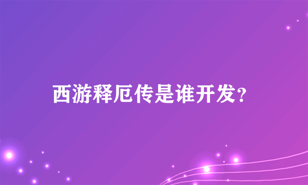 西游释厄传是谁开发？