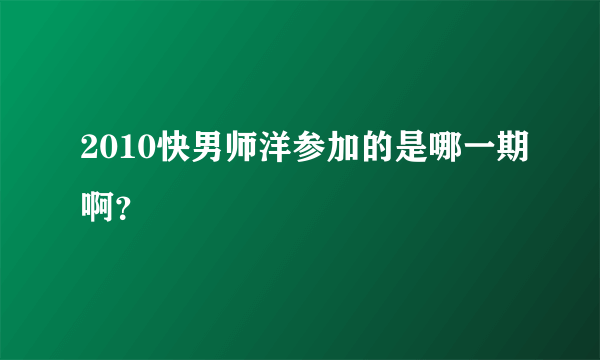 2010快男师洋参加的是哪一期啊？