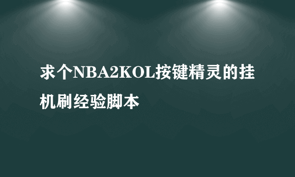 求个NBA2KOL按键精灵的挂机刷经验脚本