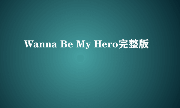 Wanna Be My Hero完整版