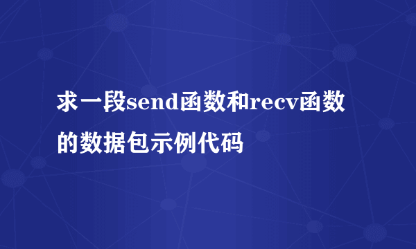 求一段send函数和recv函数的数据包示例代码