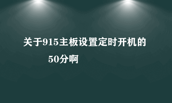 关于915主板设置定时开机的問題  50分啊