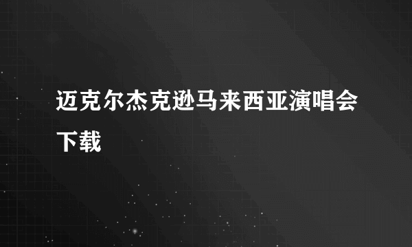 迈克尔杰克逊马来西亚演唱会下载