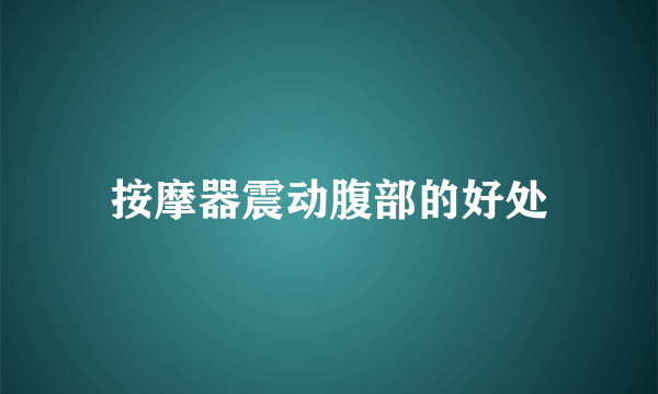 按摩器震动腹部的好处