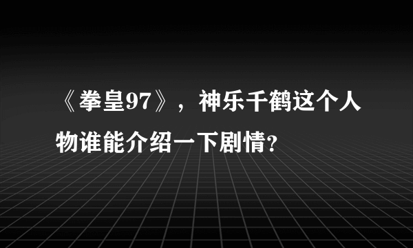 《拳皇97》，神乐千鹤这个人物谁能介绍一下剧情？