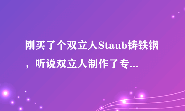 刚买了个双立人Staub铸铁锅，听说双立人制作了专门的菜谱，怎么做啊，急求菜谱？