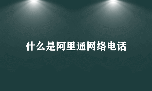 什么是阿里通网络电话