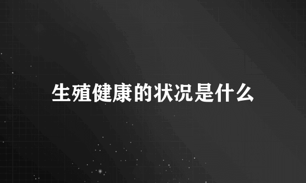 生殖健康的状况是什么