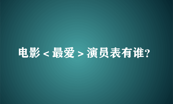 电影＜最爱＞演员表有谁？