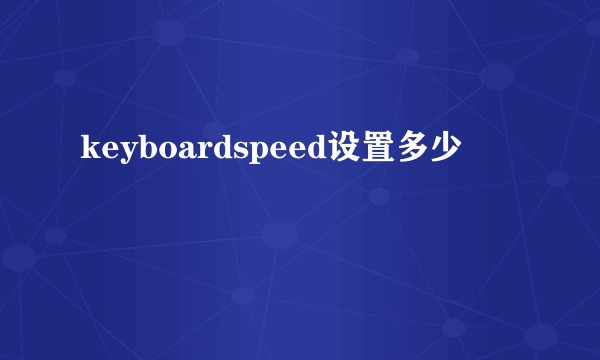 keyboardspeed设置多少