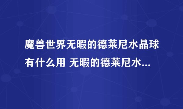 魔兽世界无暇的德莱尼水晶球有什么用 无暇的德莱尼水晶球效果及获取