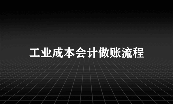 工业成本会计做账流程