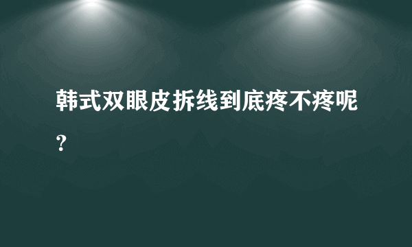 韩式双眼皮拆线到底疼不疼呢？