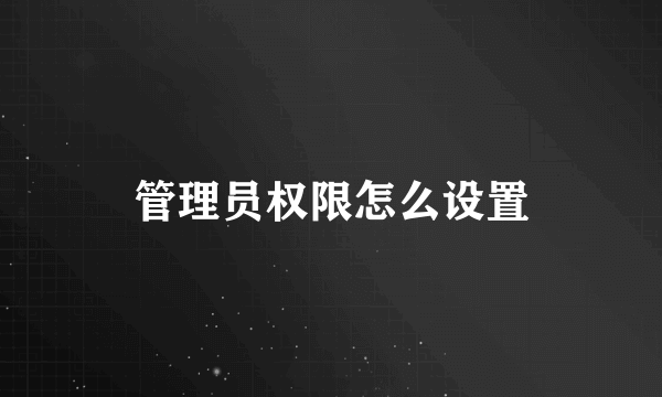 管理员权限怎么设置